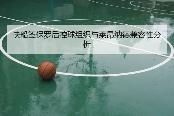快船签保罗后控球组织与莱昂纳德兼容性分析